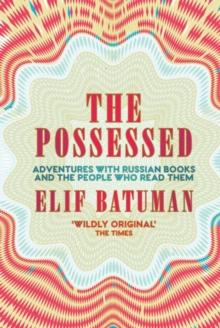 The Possessed : Adventures with Russian Books and the People Who Read Them