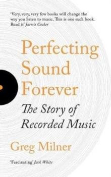 Perfecting Sound Forever : The Story Of Recorded Music