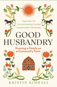 Good Husbandry : Growing a Family on a Community Farm