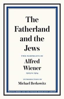 The Fatherland and the Jews : Two Pamphlets by Alfred Wiener, 1919 and 1924