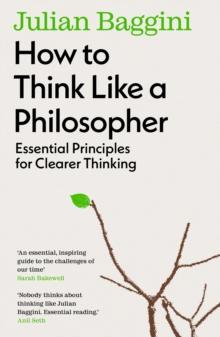 How to Think Like a Philosopher : Essential Principles for Clearer Thinking