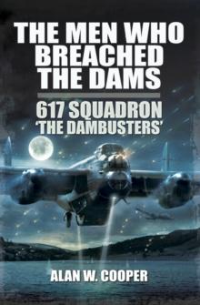 The Men Who Breached the Dams : 617 Squadron 'The Dambusters