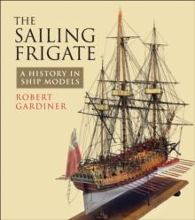 The Sailing Frigate : A History in Ship Models