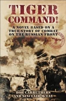 Tiger Command! : A Novel Based on a True Story of Combat on the Russian Front