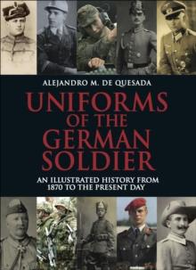 Uniforms of the German Soldier : An Illustrated History from 1870 to the Present Day