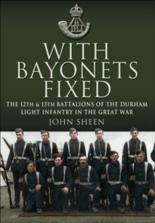 With Bayonets Fixed : The 12th & 13th Battalions of the Durham Light Infantry in the Great War