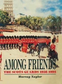 Among Friends : The Scots Guards, 1956-1993