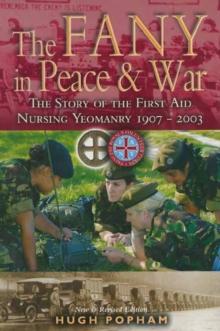 The FANY in Peace & War : The Story of the First Aid Nursing Yeomanry 1907-2003