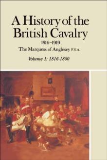 A History of the British Cavalry, 1816-1850 Volume 1 : 1816-1919