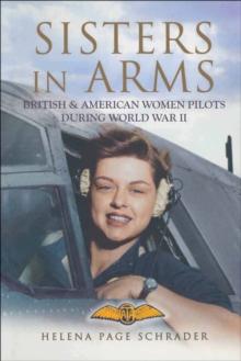 Sisters in Arms : British & American Women Pilots During World War II