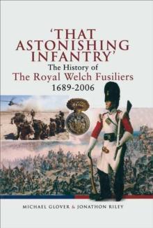 That Astonishing Infantry' : The History of The Royal Welch Fusiliers, 1689-2006