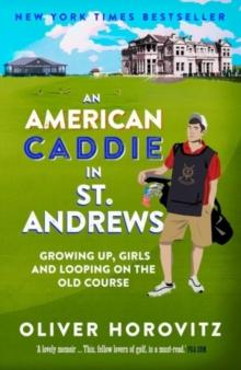 An American Caddie in St. Andrews : Growing Up, Girls and Looping on the Old Course