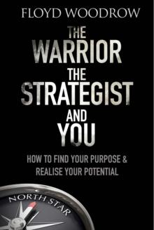 The Warrior, The Strategist And You : How To Find Your Purpose And Realise Your Potential