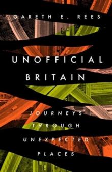 Unofficial Britain : Journeys Through Unexpected Places