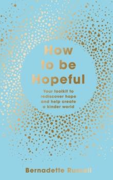 How to Be Hopeful : Your Toolkit to Rediscover Hope and Help Create a Kinder World