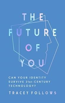 The Future of You : Can Your Identity Survive 21st-Century Techonology?