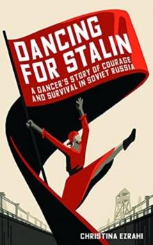 Dancing for Stalin : A True Story of Love and Survival in Soviet Russia