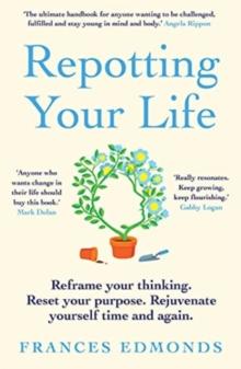 Repotting Your Life : Reframe Your Thinking. Reset Your Purpose. Rejuvenate Yourself Time and Again.