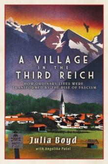 A Village in the Third Reich : How Ordinary Lives Were Transformed By the Rise of Fascism