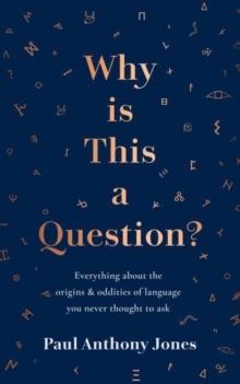 Why Is This a Question? : Everything About the Origins and Oddities of Language You Never Thought to Ask