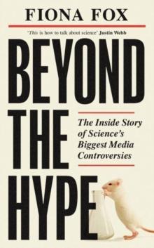 Beyond the Hype : Inside Sciences Biggest Media Scandals from Climategate to Covid