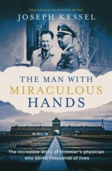 The Man with Miraculous Hands : The Incredible Story of Himmlers Physician Who Saved Thousands of Lives