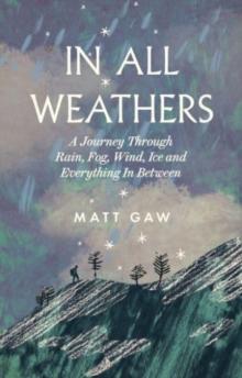 In All Weathers : A Journey Through Rain, Fog, Wind, Ice and Everything In Between