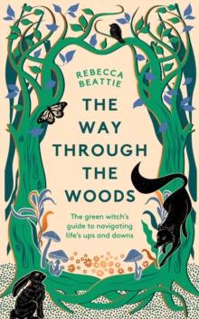 The Way Through the Woods : The Green Witchs Guide to Navigating Lifes Ups and Downs