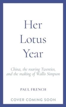 Her Lotus Year : China, The Roaring Twenties and the Making of Wallis Simpson