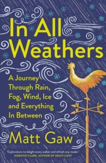 In All Weathers : A Journey Through Rain, Fog, Wind, Ice and Everything In Between