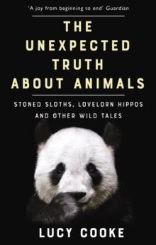 The Unexpected Truth About Animals : Stoned Sloths, Lovelorn Hippos and Other Wild Tales