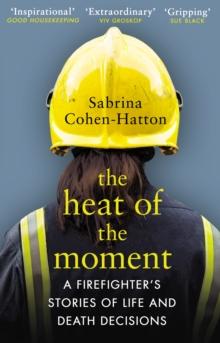 The Heat of the Moment : A Firefighters Stories of Life and Death Decisions