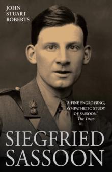 Siegfried Sassoon - The First Complete Biography of One of Our Greatest War Poets