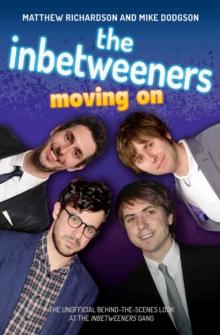 The Inbetweeners - Moving On - The Unofficial Behind-the-Scenes Look at The Inbetweeners Gang