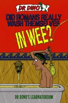 Did Romans Really Wash Themselves In Wee? And Other Freaky, Funny and Horrible History Facts