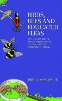 Birds, Bees and Educated Fleas - An A-Z Guide to the Sexual Predilections of Animals from Aardvarks to Zebras