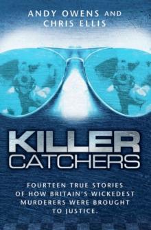 Killer Catchers - Fourteen True Stories of How Britain's Wickedest Murderers Were Brought to Justice