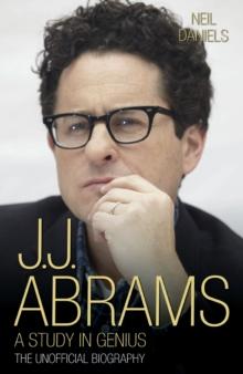 JJ Abrams - A Study in Genius : The Unofficial Biography