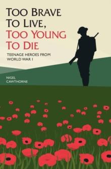 Too Brave to Live, Too Young to Die - Teenage Heroes From WWI