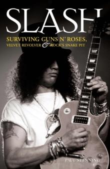 Slash - Surviving Guns N' Roses, Velvet Revolver and Rock's Snake Pit : Excess: The Biography