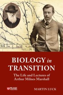 Biology in Transition : The Life and Lectures of Arthur Milnes Marshall