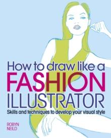 How to Draw Like a Fashion Illustrator : Skills and techniques to develop your visual style