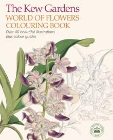 The Kew Gardens World of Flowers Colouring Book : Over 40 Beautiful Illustrations Plus Colour Guides