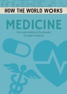 How the World Works: Medicine : From early healing to the miracles of modern medicine