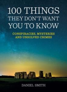 100 Things They Don't Want You To Know : Conspiracies, Mysteries and Unsolved Crimes