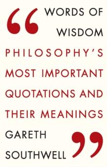 Words of Wisdom : Philosophy's Most Important Quotations and Their Meaning