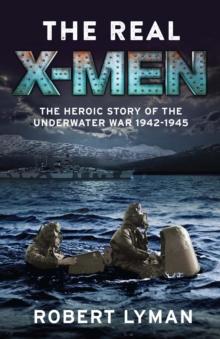 The Real X-Men : The Heroic Story of the Underwater War 1942 1945