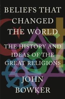 Beliefs that Changed the World : The History and Ideas of the Great Religions