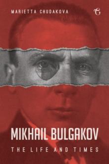 Mikhail Bulgakov : The Life and Times