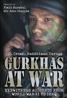 Gurkhas at War : Eyewitness Accounts from World War II to Iraq